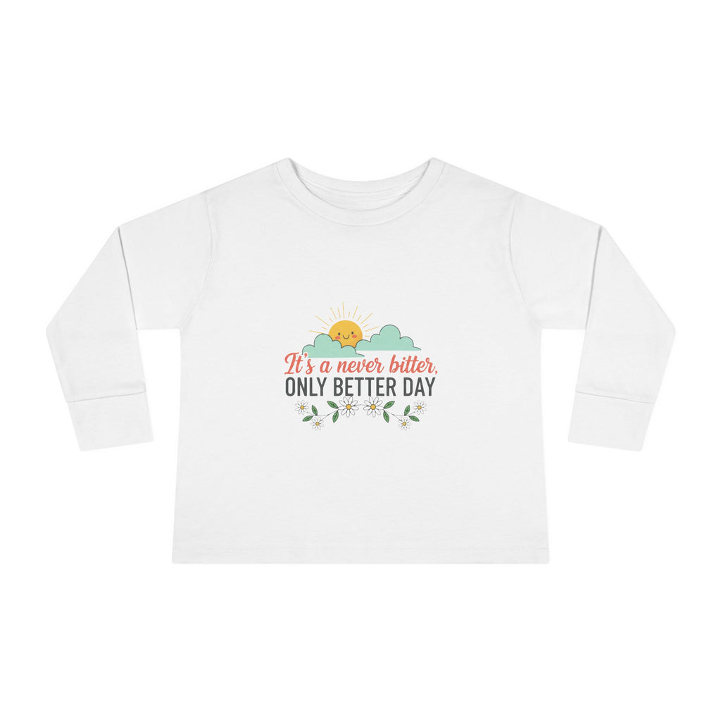 Toddler Long Sleeve Tee — "It's A Newer Better Only Better Day" Sunshine Graphic